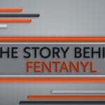 The Story Behind: Fentanyl (3 Part Series)